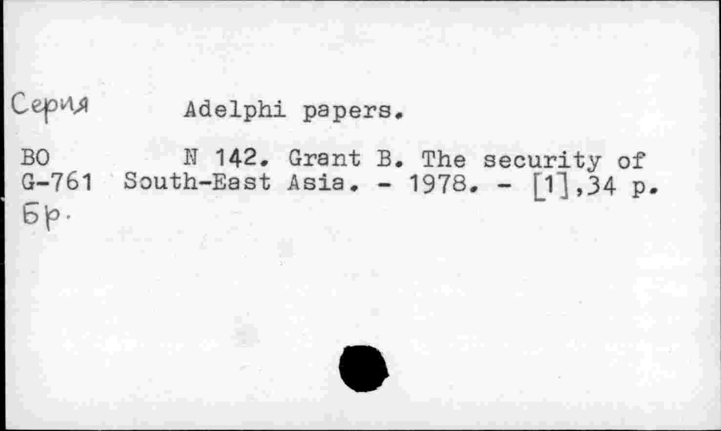 ﻿Cepn»	Adelphi papers.
BO	N 142. Grant B. The security of
G-7&1 South-East Asia. - 1978. - [13,34 p